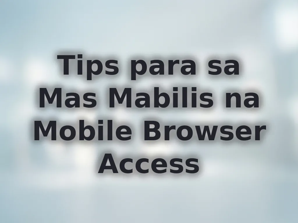 Tips para sa Mas Mabilis na Mobile Browser Access